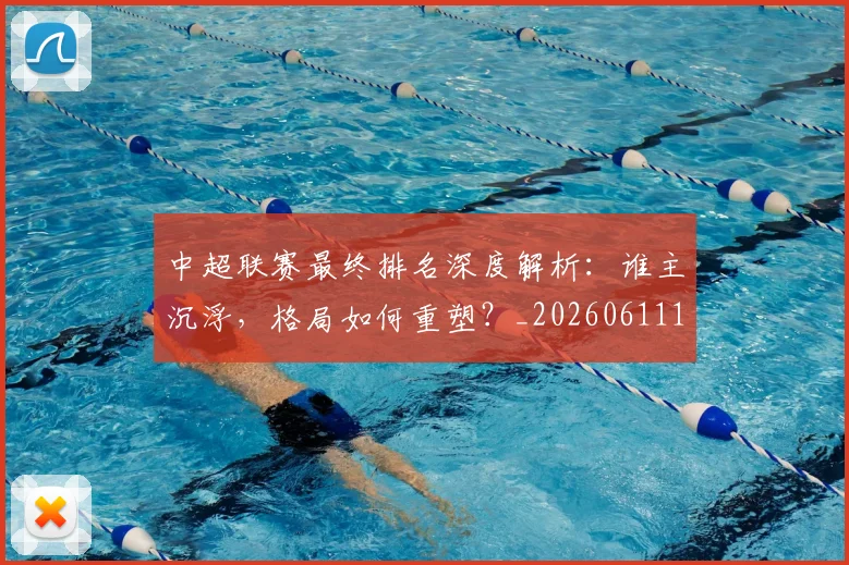 中超联赛最终排名深度解析：谁主沉浮，格局如何重塑？_20260611141637