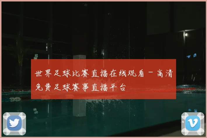 世界足球比赛直播在线观看 - 高清免费足球赛事直播平台
