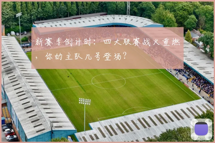 新赛季倒计时：四大联赛战火重燃，你的主队几号登场？