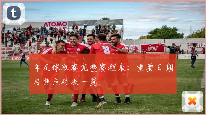 年足球联赛完整赛程表：重要日期与焦点对决一览